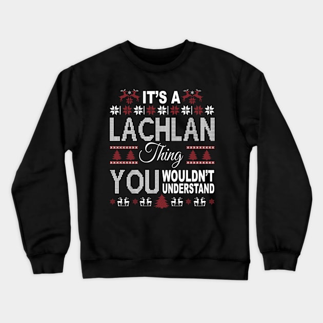 It's LACHLAN Thing You Wouldn't Understand Xmas Family Name Crewneck Sweatshirt by Salimkaxdew